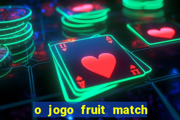 o jogo fruit match paga mesmo